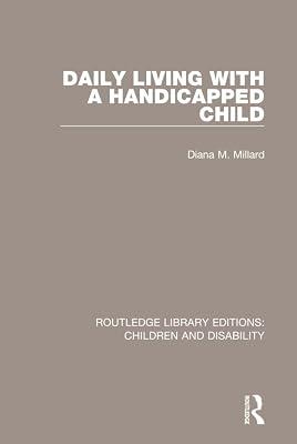 Daily Living With a Handicapped Child: 11 (Routledge Library Editions: Children and Disability, 11) by Millard, Diana M. | Hardcover | Social Science 2