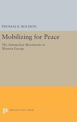 Mobilizing for Peace: The Antinuclear Movements in Western Europe: 936 (Princeton Legacy Library) by Rochon, Thomas R. | Hardcover | Political Science 2