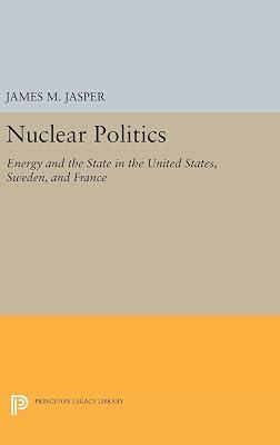 Nuclear Politics: Energy and the State in the United States, Sweden, and France by Jasper, James M. | Hardcover | Political Science 2