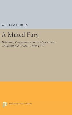 A Muted Fury: Populists, Progressives, and Labor Unions Confront the Courts, 1890-1937 by Ross, William G. | Hardcover | Law 2