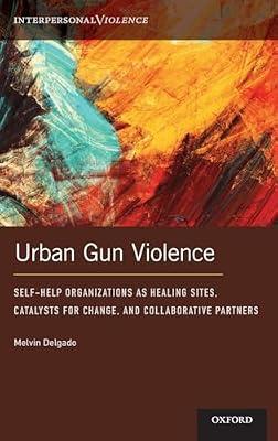 Urban Gun Violence: Self-Help Organizations as Healing Sites, Catalysts for Change, and Collaborative Partners (Interpersonal Violence) by Melvin Delgado | Hardcover | Social Work