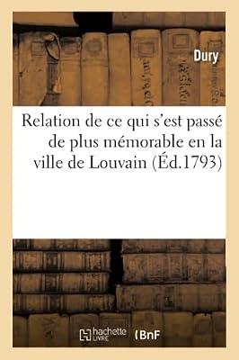 Relation de Ce Qui s'Est Passé de Plus Mémorable En La Ville de Louvain: Depuis Le 19 Janvier 1793 Jusqu'au 26 Du Même Mois by Dury | Paperback | European History