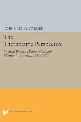 The Therapeutic Perspective: Medical Practice, Knowledge, and Identity in America, 1820-1885: 371 (Princeton Legacy Library, 371) by Warner, John Harley | Paperback | Medical 2