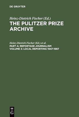 Local Reporting 1947-1987: From a County Vote Fraude to a Corrupt City Council (3) (PULITZER PRIZE ARCHIVE) by Fischer, Heinz-Dietrich | Hardcover | Reference 2