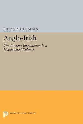 Anglo Irish – the Literary Imagination in a Hyphenated Culture (Princeton Legacy Library) by Moynahan, Julian | Hardcover | Literary Studies: C 1800 To C 1900 2