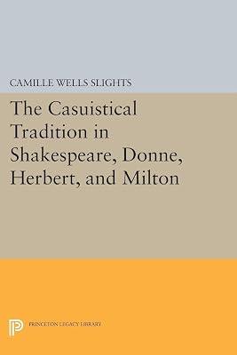 The Casuistical Tradition in Shakespeare, Donne, Herbert, and Milton by Slights, Camille Wells | Paperback | Literary Criticism 2