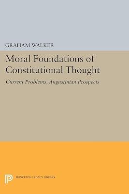 Moral Foundations of Constitutional Thought: Current Problems, Augustinian Prospects: 1127 (Princeton Legacy Library, 1127) by Walker, Graham | Paperback | Philosophy 2