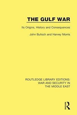 The Gulf War: Its Origins, History and Consequences (Routledge Library Editions: War and Security in the Middle East) by Bulloch, John; Morris, Harvey | Hardcover | Middle Eastern History 2