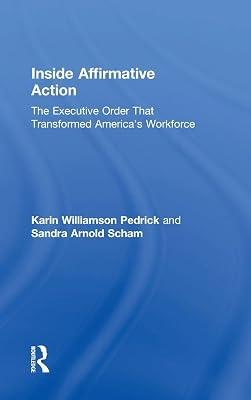Inside Affirmative Action: The Execution Order That Transformed America's Workforce: The Executive Order That Transformed America's Workforce by Pedrick, Karin Williamson; Scham, Sandra Arnold | Hardcover | Politics And Government 2