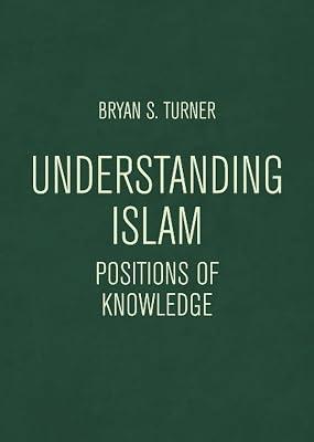 Understanding Islam: Positions of Knowledge: 1 (Globalised Muslim Societies) by Turner, Bryan S. | Paperback | Philosophy Of Religion 2