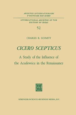Cicero Scepticus: A Study of the Influence of the Academica in the Renaissance: 52 (International Archives of the History of Ideas / Archives Internationales d'Histoire des Idees) by Schmitt, Charles B. | Paperback | Western Philosophy: Ancient 2