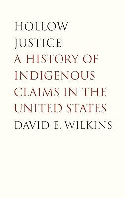 Hollow Justice: A History of Indigenous Claims in the United States (The Henry Roe Cloud Series on American Indians and Modernity) by Wilkins, David E. | Hardcover | Law 2