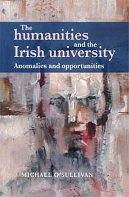 The Humanities and the Irish University: Anomalies and Opportunities by O'Sullivan, Michael | Hardcover | Education 2