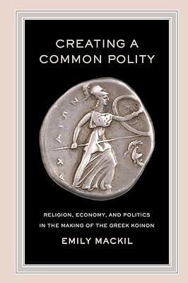 Creating a Common Polity: Religion, Economy, and Politics in the Making of the Greek Koinon: 55 (Hellenistic Culture and Society, 55) by Mackil, Emily | Paperback | History 2