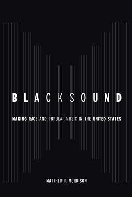 Blacksound: Making Race and Popular Music in the United States by Morrison, Matthew D. | Hardcover | Music 2