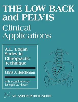 The Low Back and Pelvis: Clinical Applications: Clinical Applications (A.L. Logan Series in Chiropractic Technique , No 3) by Howe, Joseph; Hutcheson, Chris | Paperback | Medical 2