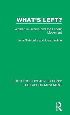What's Left?: Women in Culture and the Labour Movement: 35 (Routledge Library Editions: The Labour Movement) by Swindells, Julia; Jardine, Lisa | Hardcover | Political Science And Theory 2