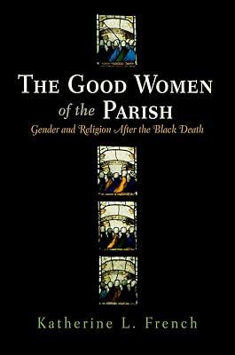 The Good Women of the Parish: Gender and Religion After the Black Death (THE MIDDLE AGES) by French, Katherine L. | Hardcover | History 2