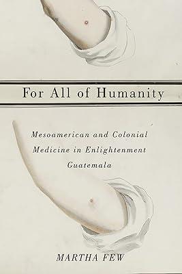 For All of Humanity: Mesoamerican and Colonial Medicine in Enlightenment Guatemala by Few, Martha | Paperback | History 2