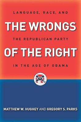 The Wrongs of the Right: Language, Race, and the Republican Party in the Age of Obama by Parks, Gregory S.; Hughey, Matthew W. | Hardcover | Regional Studies 2