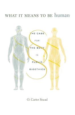 What It Means To Be Human: The Case for the Body in Public Bioethics by Snead, O. Carter | Hardcover | Law 2
