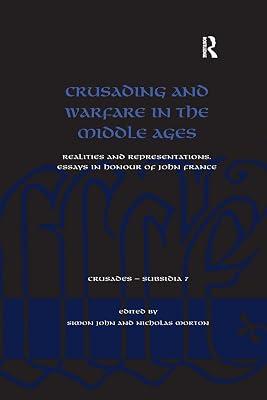 Crusading and Warfare in the Middle Ages: Realities and Representations. Essays in Honour of John France (Crusades - Subsidia) by John, Simon; Morton, Nicholas | Paperback | History And Archaeology 2