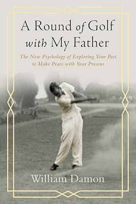 A Round of Golf With My Father: The New Psychology of Exploring Your Past to Make Peace With Your Present by Damon, William | Hardcover | Biography & Autobiography 2