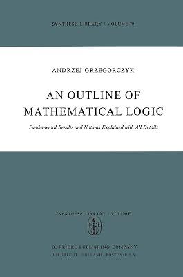 An Outline of Mathematical Logic: Fundamental Results and Notions Explained with all Details: 70 (Synthese Library) by Grzegorczyk, Andrzej | Paperback | Philosophy: Logic 2