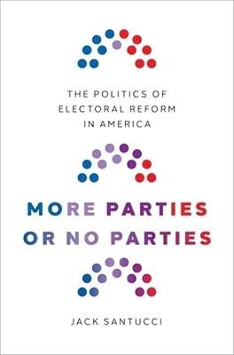 More Parties or No Parties: The Politics of Electoral Reform in America by Santucci, Jack | Hardcover | Comparative Politics 2