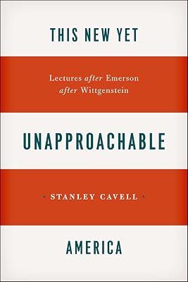This New Yet Unapproachable America: Lectures After Emerson After Wittgenstein (Carpenter Lectures) by Cavell, Stanley | Paperback | History Of Western Philosophy 2