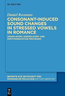 Consonant-induced sound changes in stressed vowels in Romance: Assimilatory, dissimilatory and diphthongization processes: 477 (Beihefte zur Zeitschrift fur Romanische Philologie, 477) by Recasens, Daniel | Hardcover | Language Teaching & Learning (Other Than Elt) 2
