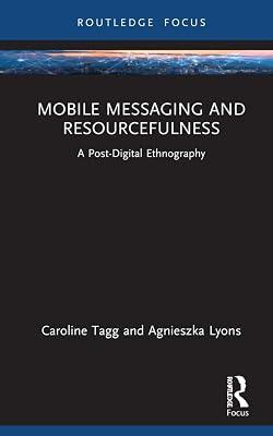Mobile Messaging and Resourcefulness: A Post-digital Ethnography (Routledge Focus on Language and Social Media) by Lyons, Agnieszka; Tagg, Caroline | Paperback | Literature: History And Criticism 2