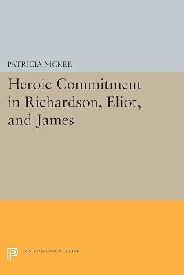 Heroic Commitment in Richardson, Eliot, and James: 369 (Princeton Legacy Library, 369) by McKee, Patricia | Paperback | Literary Criticism 2