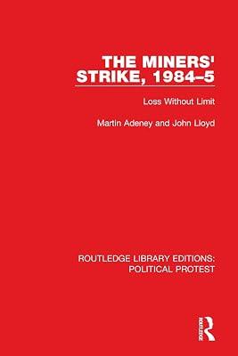 The Miners Strike, 1984-5: Loss Without Limit (Routledge Library Editions: Political Protest) by Adeney, Martin; Lloyd, John | Paperback | Political Science 2
