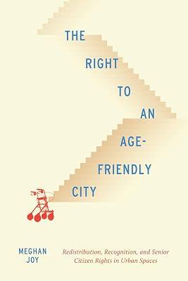 The Right to an Age-Friendly City: Redistribution, Recognition, and Senior Citizen Rights in Urban Spaces (McGill-Queen's Studies in Urban Governance, 14) by Joy, Meghan | Paperback | Urban & Municipal Planning 2