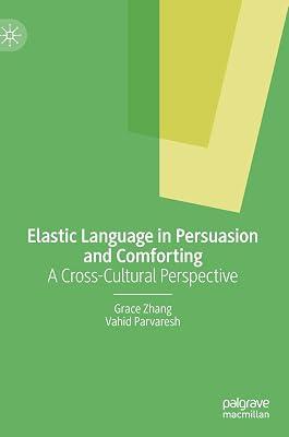 Elastic Language in Persuasion and Comforting: A Cross-Cultural Perspective by Grace Zhang; Vahid Parvaresh | Hardcover | Film 2