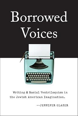 Borrowed Voices: Writing and Racial Ventriloquism in the Jewish American Imagination by Glaser, Jennifer | Hardcover | Literary Studies: From C 1900 - 2