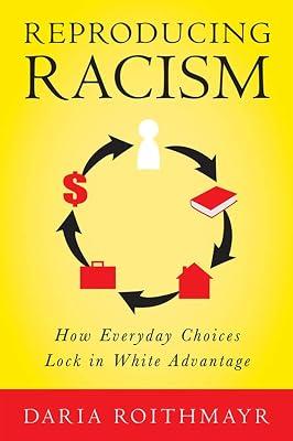 Reproducing Racism: How Everyday Choices Lock in White Advantage by Roithmayr, Daria | Hardcover | Law 2