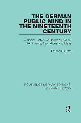 The German Public Mind in the Nineteenth Century: A Social History of German Political Sentiments, Aspirations and Ideas (3) (Routledge Library Editions: German History, 22) by Hertz, Frederick | Paperback | History 2