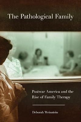 The Pathological Family: Postwar America and the Rise of Family Therapy (Cornell Studies in the History of Psychiatry) by Weinstein, Deborah | Paperback | Psychology 2