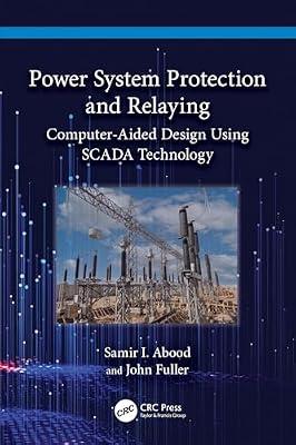 POWER SYSTEM PROTECTION AND RELAYING COMPUTERAIDED DESIGN USING SCADA TECHNOLOGY (PB 2024) by Fuller, John; Abood, Samir I. | Paperback | Energy