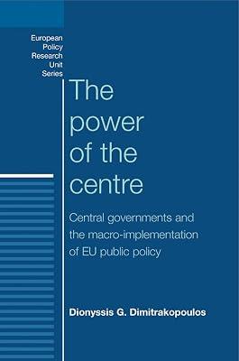 The Power of the Centre: Central Governments and the Macro-Implementation of EU Public Policy (European Policy Research Unit) by Dimitrakopoulos, Dionyssis G. | Paperback | Political Science 2