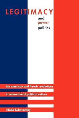 Legitimacy and Power Politics: The American and French Revolutions in International Political Culture: 120 (Princeton Studies in International History and Politics, 114) by Bukovansky, Mlada | Paperback | Political Science 2