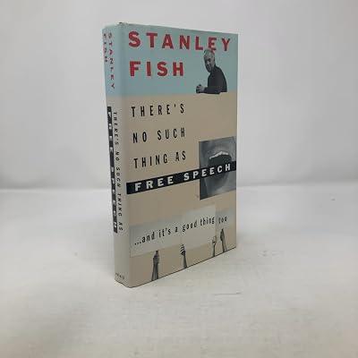 There's No Such Thing as Free Speech: And it's a Good Thing, Too by Fish, Stanley Eugene | Hardcover | Freedom Of Information & Freedom Of Speech 2