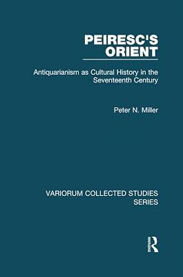 Peiresc's Orient: Antiquarianism As Cultural History in the Seventeenth Century (Variorum Collected Studies) by Miller, Peter N. | Paperback | History 2