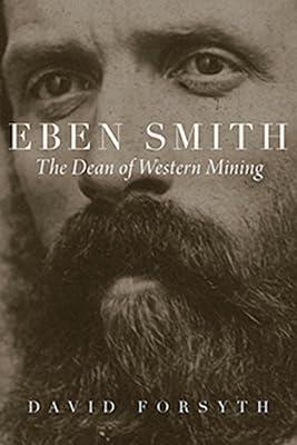 Eben Smith: The Dean of Western Mining (Mining the American West) by Forsyth, David | Hardcover | History 2