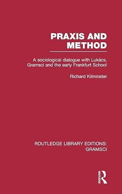 Praxis and Method: A Sociological Dialogue With Lukacs, Gramsci and the Early Frankfurt School (2) (Routledge Library Editions: Gramsci, 2) by Kilminster, Richard | Hardcover | Political Science 2
