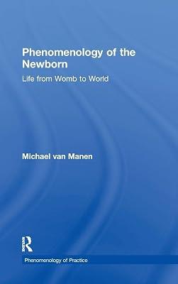 Phenomenology of the Newborn: Life from Womb to World (Phenomenology of Practice) by van Manen, Michael | Hardcover | Philosophy 2