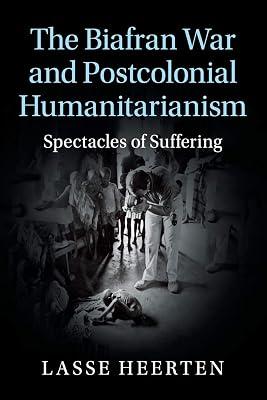 The Biafran War and Postcolonial Humanitarianism: Spectacles of Suffering (Human Rights in History) by Heerten, Lasse | Paperback | History 2