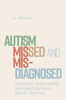 Autism Missed and Misdiagnosed: Identifying, Understanding and Supporting Diverse Autistic Identities by Eaton, Judy, Dr. | Paperback | Psychology 2
